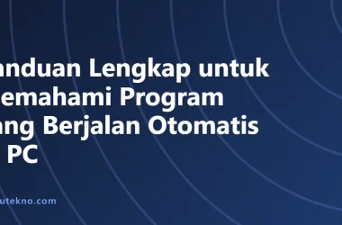 Panduan Lengkap untuk Memahami Program yang Berjalan Otomatis di PC